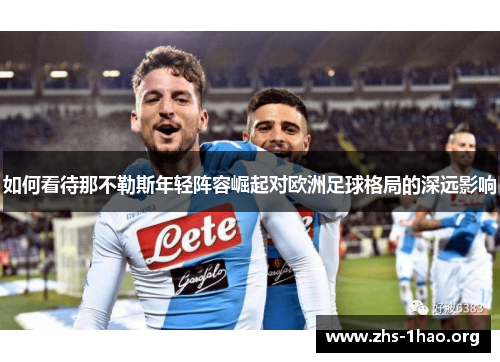 如何看待那不勒斯年轻阵容崛起对欧洲足球格局的深远影响 如何看待那不勒斯年轻阵容崛起对欧洲足球格局的深远影响