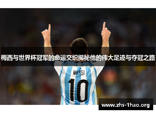 梅西与世界杯冠军的命运交织揭秘他的伟大足迹与夺冠之路