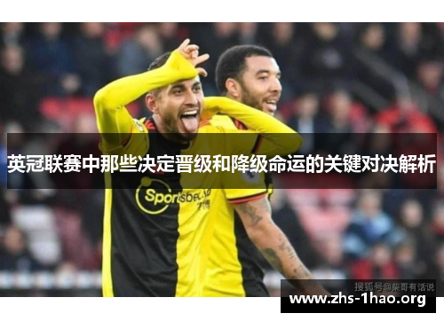 英冠联赛中那些决定晋级和降级命运的关键对决解析 英冠联赛中那些决定晋级和降级命运的关键对决解析